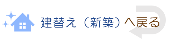 建替え（新築）へ戻る